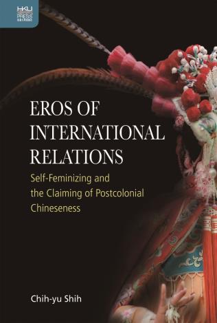 Eros of International Relations: Self-feminizing and the Claiming of Postcolonial Chineseness